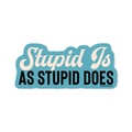 Stupid Is As Stupid Does - Sticker - Premium Decorative Stickers from Good Southerner - Just $4.0! Shop now at Pat's Monograms