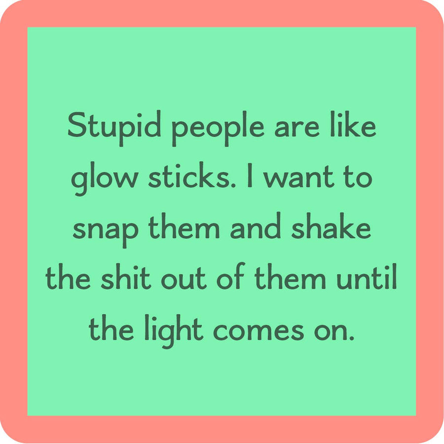 Stupid people are like glow sticks coaster - Premium coaster from Drinks on Me coasters - Just $5.50! Shop now at Pat's Monograms